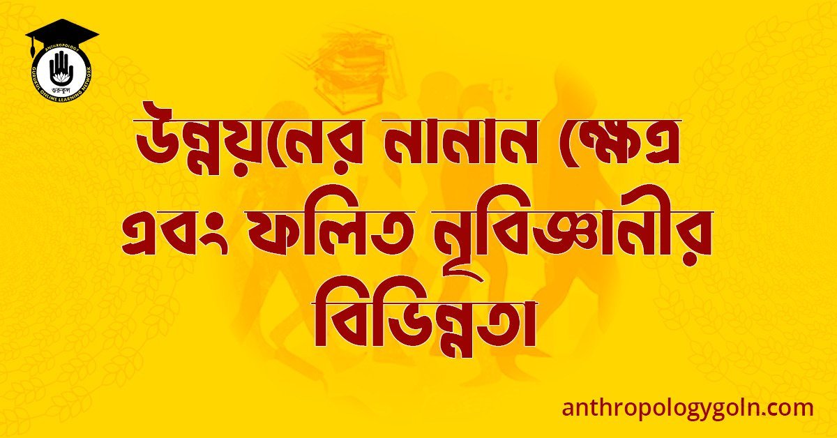 উন্নয়নের নানান ক্ষেত্র এবং ফলিত নৃবিজ্ঞানীর বিভিন্নতা
