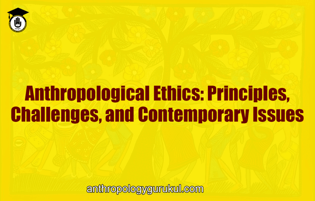 Anthropological Ethics: Principles, Challenges, and Contemporary Issues