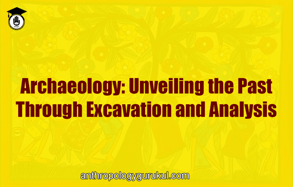 Archaeology: Unveiling the Past Through Excavation and Analysis